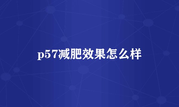 p57减肥效果怎么样