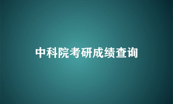 中科院考研成绩查询