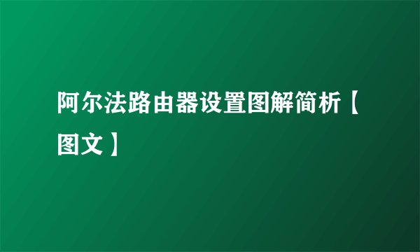 阿尔法路由器设置图解简析【图文】