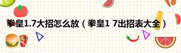 拳皇1.7大招怎么放（拳皇1 7出招表大全）