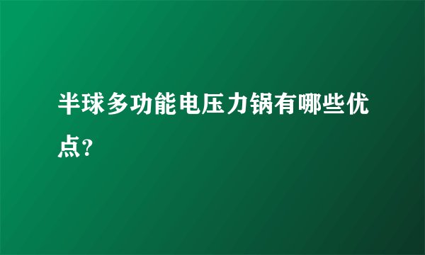 半球多功能电压力锅有哪些优点？