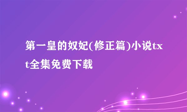 第一皇的奴妃(修正篇)小说txt全集免费下载