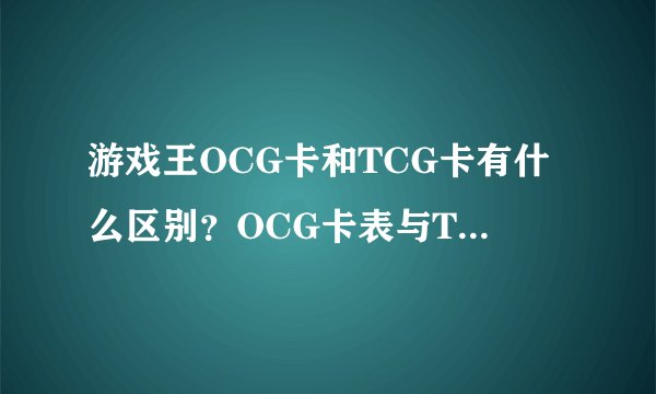 游戏王OCG卡和TCG卡有什么区别？OCG卡表与TCG卡表有什么区别？