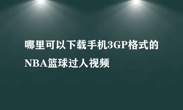 哪里可以下载手机3GP格式的NBA篮球过人视频