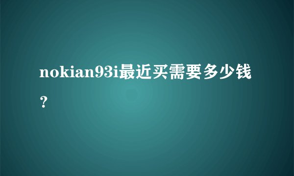nokian93i最近买需要多少钱？