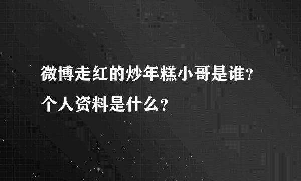 微博走红的炒年糕小哥是谁？个人资料是什么？