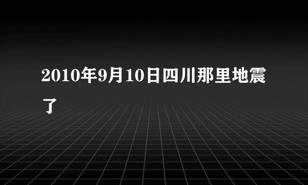 2010年9月10日四川那里地震了
