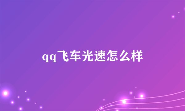 qq飞车光速怎么样