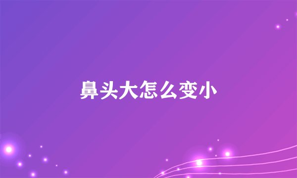 鼻头大怎么变小