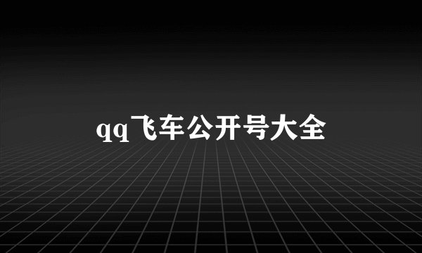 qq飞车公开号大全