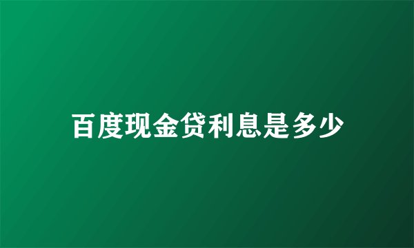 百度现金贷利息是多少