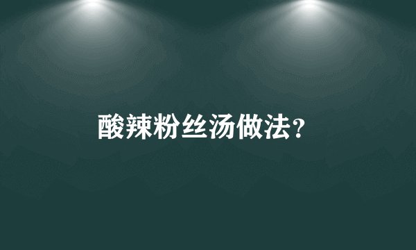酸辣粉丝汤做法？