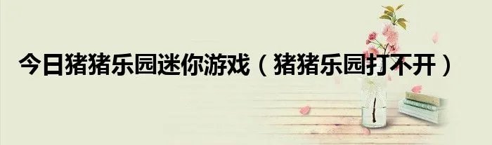 今日猪猪乐园迷你游戏（猪猪乐园打不开）