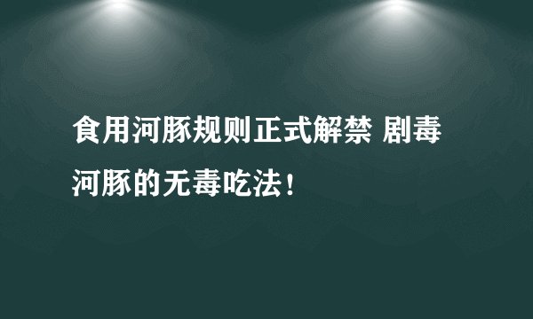 食用河豚规则正式解禁 剧毒河豚的无毒吃法！