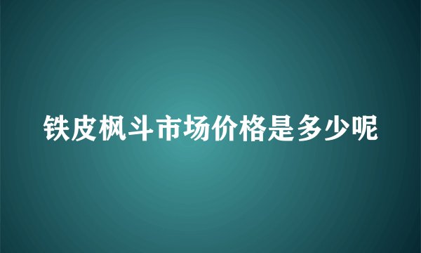 铁皮枫斗市场价格是多少呢