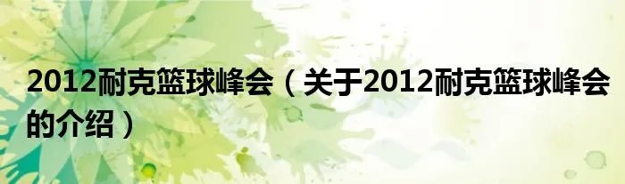 2012耐克篮球峰会(关于2012耐克篮球峰会的介绍)