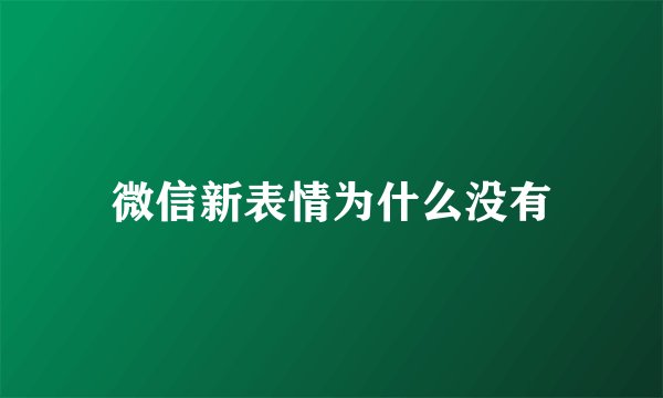 微信新表情为什么没有