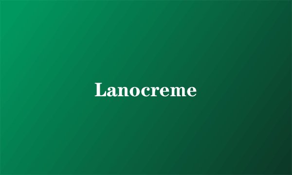 Lanocreme