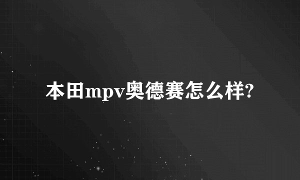 本田mpv奥德赛怎么样?