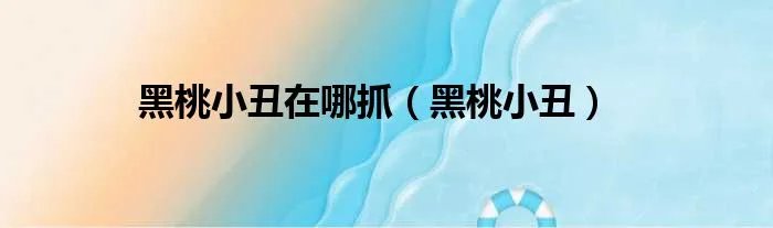 黑桃小丑在哪抓（黑桃小丑）