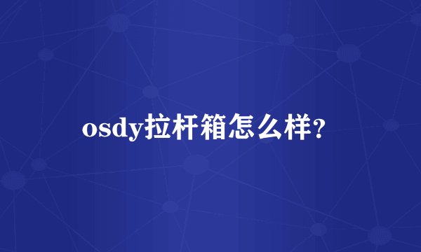 osdy拉杆箱怎么样？