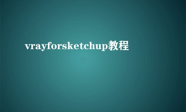 vrayforsketchup教程