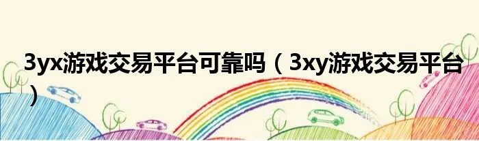 3yx游戏交易平台可靠吗（3xy游戏交易平台）