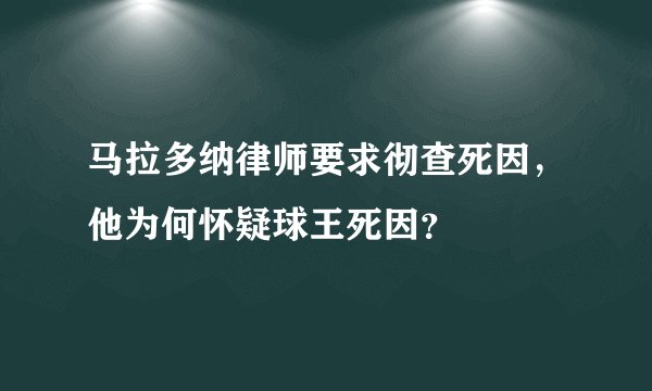 马拉多纳律师要求彻查死因，他为何怀疑球王死因？