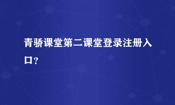 青骄课堂第二课堂登录注册入口？