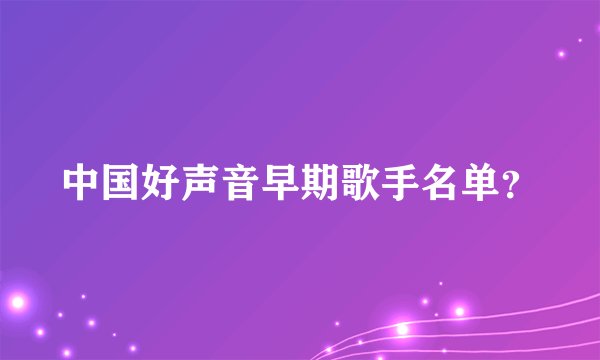 中国好声音早期歌手名单？