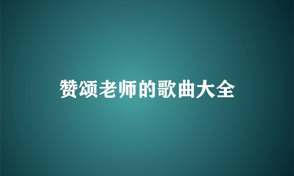 赞颂老师的歌曲大全