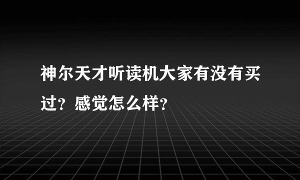 神尔天才听读机大家有没有买过？感觉怎么样？