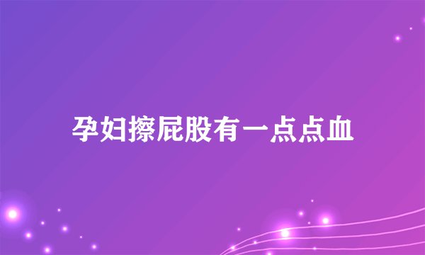 孕妇擦屁股有一点点血