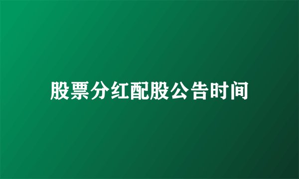 股票分红配股公告时间