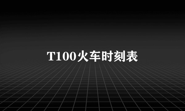 T100火车时刻表