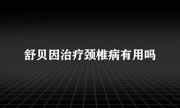 舒贝因治疗颈椎病有用吗