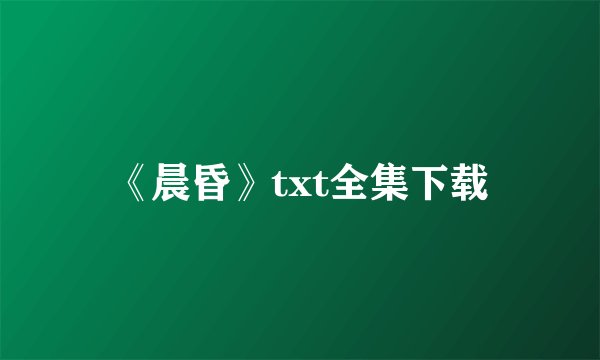 《晨昏》txt全集下载