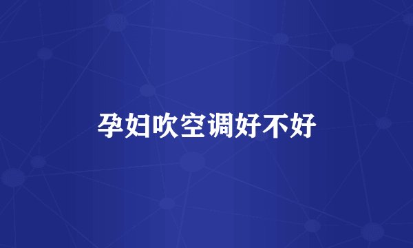 孕妇吹空调好不好