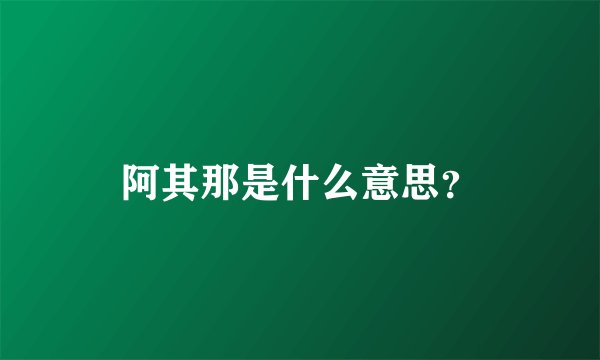 阿其那是什么意思？