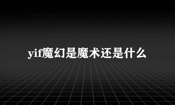 yif魔幻是魔术还是什么