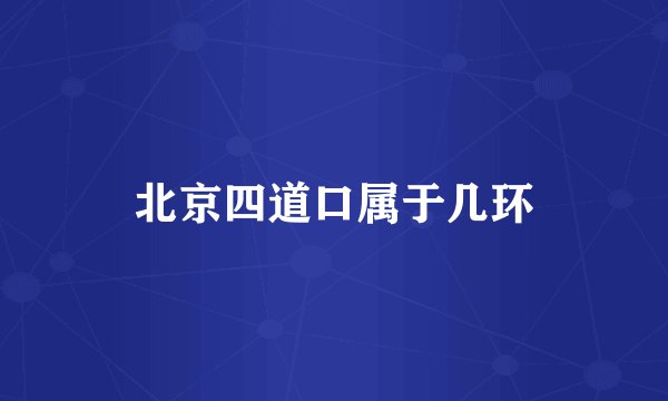 北京四道口属于几环