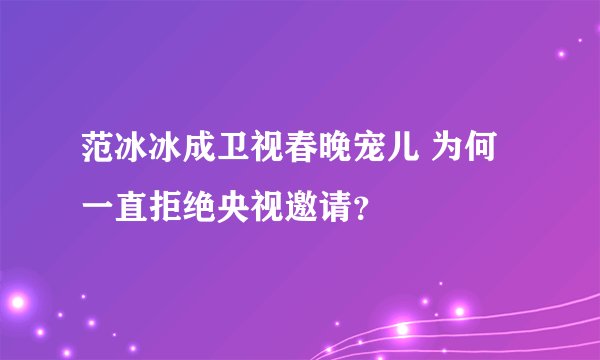范冰冰成卫视春晚宠儿 为何一直拒绝央视邀请？