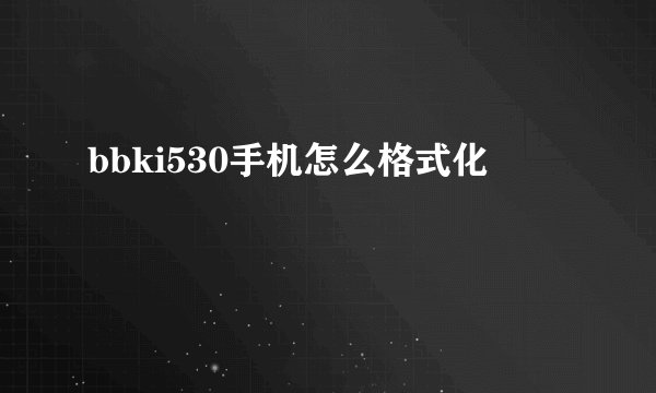 bbki530手机怎么格式化