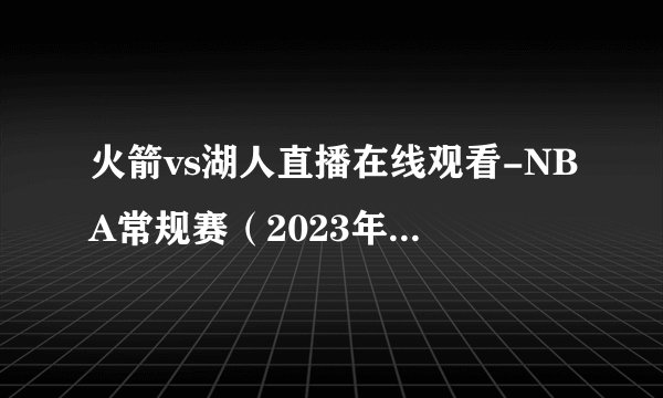 火箭vs湖人直播在线观看-NBA常规赛（2023年01月17日）