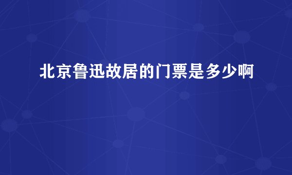 北京鲁迅故居的门票是多少啊
