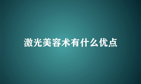 激光美容术有什么优点