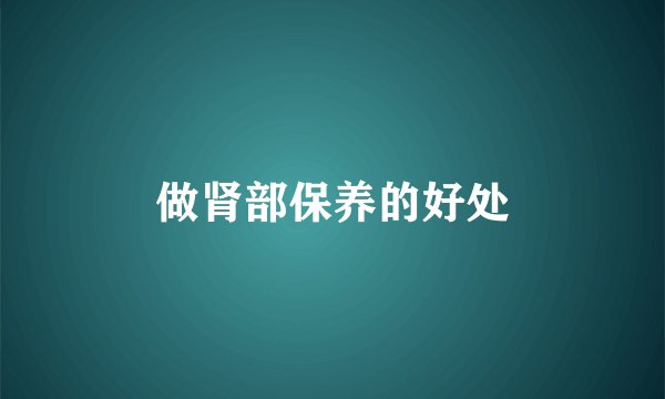 做肾部保养的好处