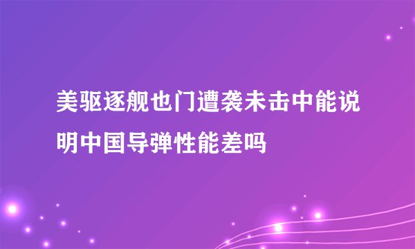 美驱逐舰也门遭袭未击中能说明中国导弹性能差吗