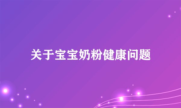 关于宝宝奶粉健康问题