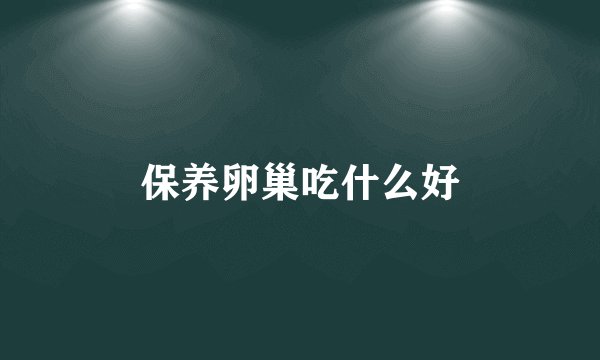 保养卵巢吃什么好